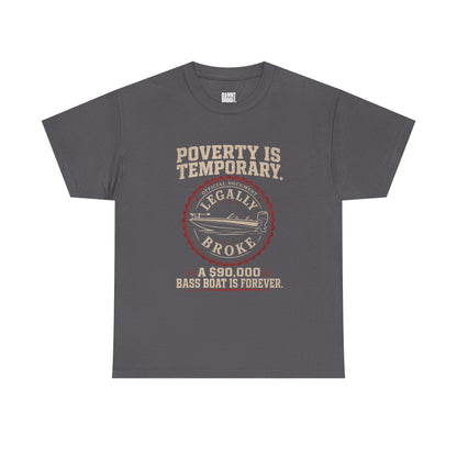 Poverty Is Temporary — Legally Broke Bass Boat T-Shirt